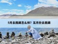 5月去西藏怎么样？五月份去西藏