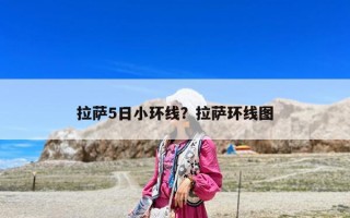 拉萨5日小环线？拉萨环线图