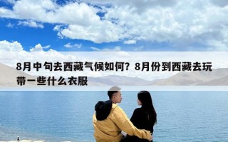 8月中旬去西藏气候如何？8月份到西藏去玩带一些什么衣服