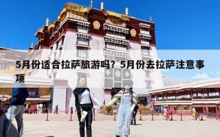 5月份适合拉萨旅游吗？5月份去拉萨注意事项
