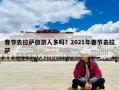 春节去拉萨旅游人多吗？2021年春节去拉萨