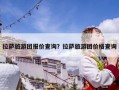 拉萨旅游团报价查询？拉萨旅游团价格查询