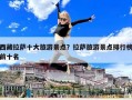 西藏拉萨十大旅游景点？拉萨旅游景点排行榜前十名