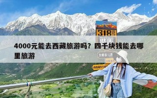 4000元能去西藏旅游吗？四千块钱能去哪里旅游