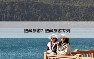 进藏旅游？进藏旅游专列