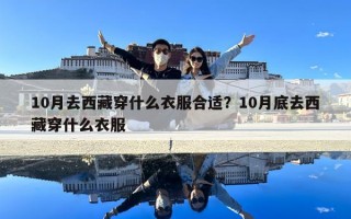10月去西藏穿什么衣服合适？10月底去西藏穿什么衣服