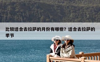 比较适合去拉萨的月份有哪些？适合去拉萨的季节