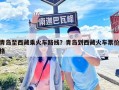 青岛至西藏乘火车路线？青岛到西藏火车票价格