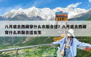 八月底去西藏穿什么衣服合适？八月底去西藏穿什么衣服合适女生