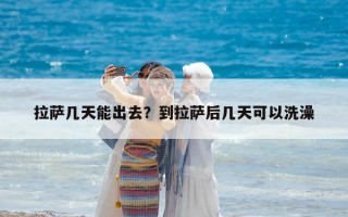 拉萨几天能出去？到拉萨后几天可以洗澡