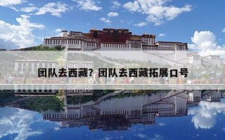 团队去西藏？团队去西藏拓展口号