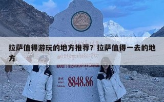 拉萨值得游玩的地方推荐？拉萨值得一去的地方