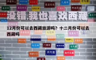 12月份可以去西藏旅游吗？十二月份可以去西藏吗