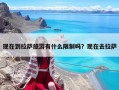 现在到拉萨旅游有什么限制吗？现在去拉萨