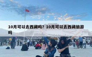 10月可以去西藏吗？10月可以去西藏旅游吗