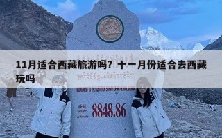 11月适合西藏旅游吗？十一月份适合去西藏玩吗