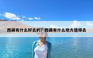 西藏有什么好去的？西藏有什么地方值得去
