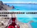 北京到西藏旅游专列发车时间？北京到西藏列车时刻表
