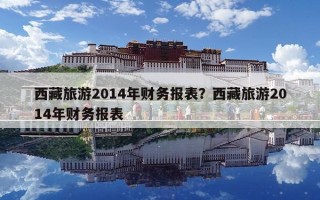 西藏旅游2014年财务报表？西藏旅游2014年财务报表