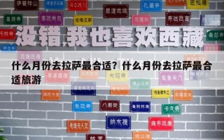 什么月份去拉萨最合适？什么月份去拉萨最合适旅游