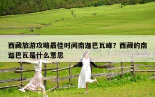 西藏旅游攻略最佳时间南迦巴瓦峰？西藏的南迦巴瓦是什么意思