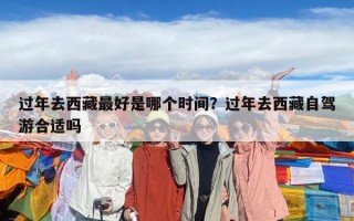 过年去西藏最好是哪个时间？过年去西藏自驾游合适吗