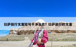 拉萨旅行文案短句干净治愈？拉萨旅行的文案