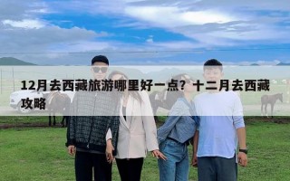 12月去西藏旅游哪里好一点？十二月去西藏攻略