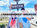 上海西藏旅游线路哪家好？西藏的旅游线路