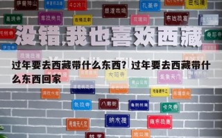 过年要去西藏带什么东西？过年要去西藏带什么东西回家