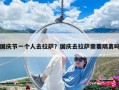 国庆节一个人去拉萨？国庆去拉萨需要隔离吗