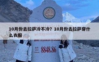 10月份去拉萨冷不冷？10月份去拉萨穿什么衣服