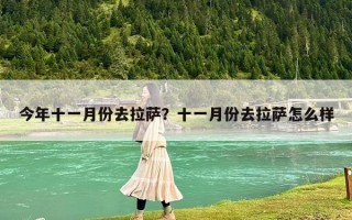 今年十一月份去拉萨？十一月份去拉萨怎么样