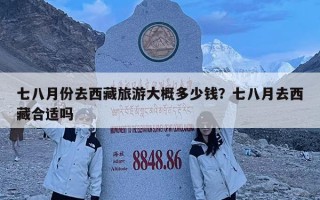 七八月份去西藏旅游大概多少钱？七八月去西藏合适吗