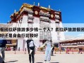 报团拉萨旅游多少钱一个人？去拉萨旅游报团好还是自由行比较好