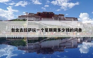 包含去拉萨玩一个星期需多少钱的词条