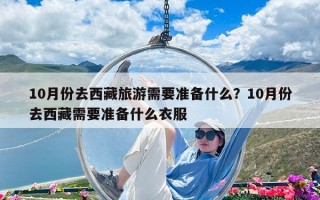 10月份去西藏旅游需要准备什么？10月份去西藏需要准备什么衣服
