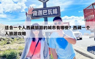 适合一个人西藏旅游的城市有哪些？西藏一个人旅游攻略