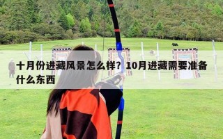 十月份进藏风景怎么样？10月进藏需要准备什么东西
