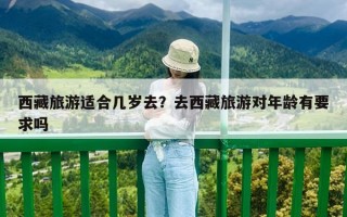 西藏旅游适合几岁去？去西藏旅游对年龄有要求吗