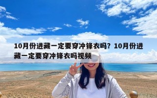 10月份进藏一定要穿冲锋衣吗？10月份进藏一定要穿冲锋衣吗视频