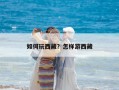如何玩西藏？怎样游西藏