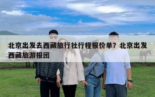 北京出发去西藏旅行社行程报价单？北京出发西藏旅游报团