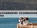 山东去西藏旅游攻略？山东去西藏旅游攻略自驾游