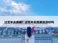 过完年去西藏？过完年去西藏旅游好吗