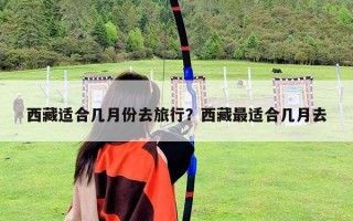 西藏适合几月份去旅行？西藏最适合几月去