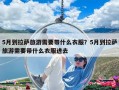 5月到拉萨旅游需要带什么衣服？5月到拉萨旅游需要带什么衣服进去