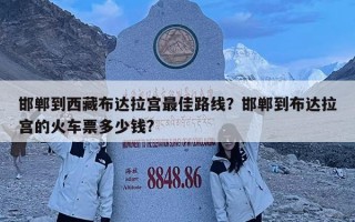 邯郸到西藏布达拉宫最佳路线？邯郸到布达拉宫的火车票多少钱?