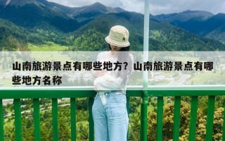 山南旅游景点有哪些地方？山南旅游景点有哪些地方名称