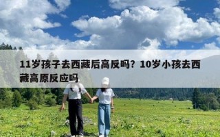 11岁孩子去西藏后高反吗？10岁小孩去西藏高原反应吗